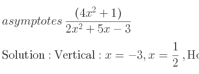 The asymptotes of ((4x^2+1))/(2x^2+5x-3) is Vertical: x=-3,x= 1/2 ,Horizontal: y=2